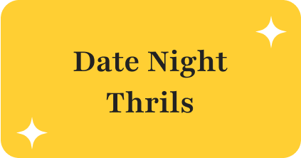 Date Night Thrills