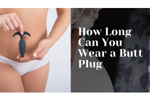 How Long Can You Wear a Butt Plug